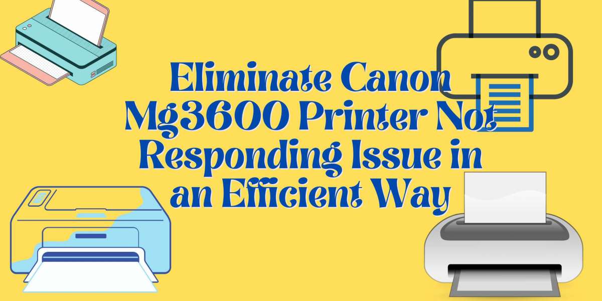 Eliminate Canon Mg3600 Printer Not Responding Issue in an Efficient Way
