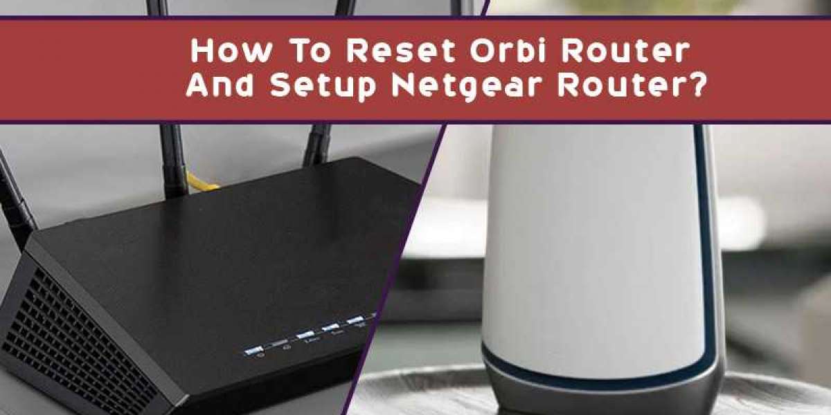 How To Reset Orbi Router And Setup Netgear Router?